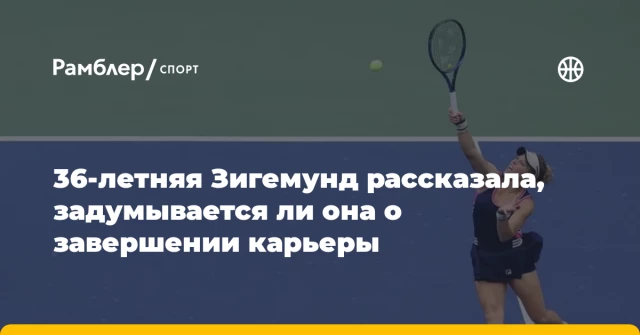 36-летняя Зигемунд рассказала, задумывается ли она о завершении карьеры 36-летняя Зигемунд рассказала, задумывается ли она о завершении карьеры