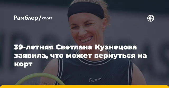 39-летняя Светлана Кузнецова заявила, что может вернуться на корт 39-летняя Светлана Кузнецова заявила, что может вернуться на корт