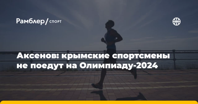 Аксенов: крымские спортсмены не поедут на Олимпиаду-2024 Аксенов: крымские спортсмены не поедут на Олимпиаду-2024