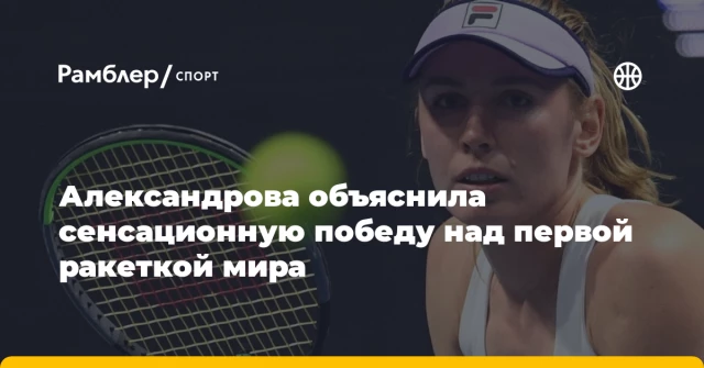 Александрова объяснила сенсационную победу над первой ракеткой мира Александрова объяснила сенсационную победу над первой ракеткой мира