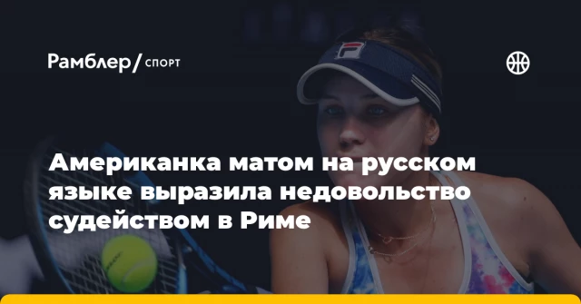 Американка матом на русском языке выразила недовольство судейством в Риме Американка матом на русском языке выразила недовольство судейством в Риме