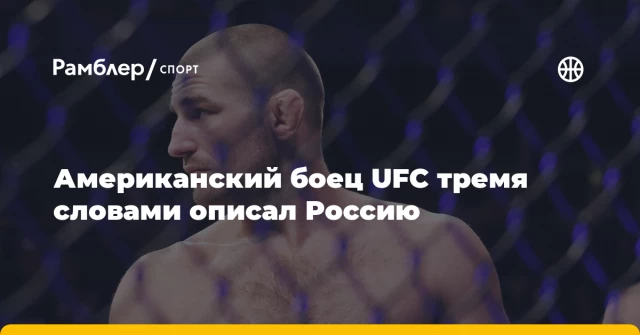 Американский боец UFC тремя словами описал Россию Американский боец UFC тремя словами описал Россию