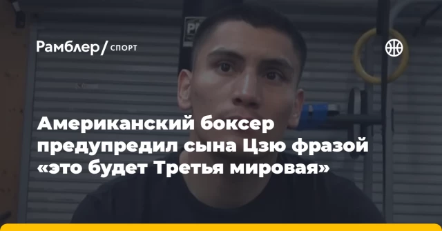 Американский боксер предупредил сына Цзю фразой «это будет Третья мировая» Американский боксер предупредил сына Цзю фразой «это будет Третья мировая»