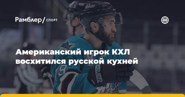 Американский игрок КХЛ восхитился русской кухней Американский игрок КХЛ восхитился русской кухней