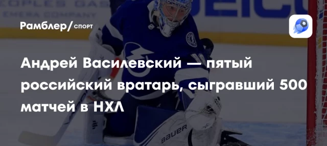 Андрей Василевский — пятый российский вратарь, сыгравший 500 матчей в НХЛ Андрей Василевский — пятый российский вратарь, сыгравший 500 матчей в НХЛ