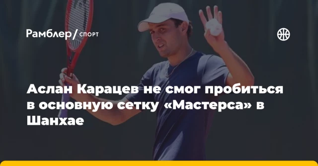Аслан Карацев не смог пробиться в основную сетку «Мастерса» в Шанхае Аслан Карацев не смог пробиться в основную сетку «Мастерса» в Шанхае