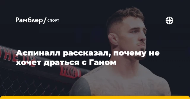 Аспиналл рассказал, почему не хочет драться с Ганом Аспиналл рассказал, почему не хочет драться с Ганом