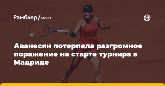 Аванесян потерпела разгромное поражение на старте турнира в Мадриде Аванесян потерпела разгромное поражение на старте турнира в Мадриде