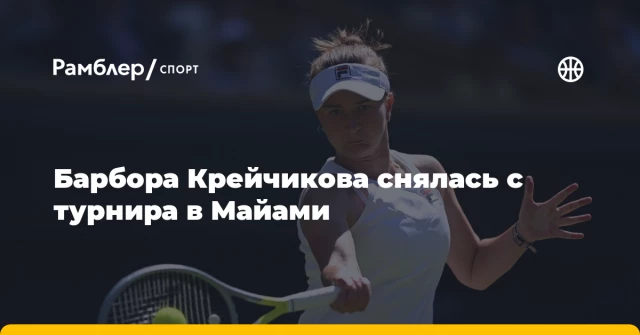Барбора Крейчикова снялась с турнира в Майами Барбора Крейчикова снялась с турнира в Майами