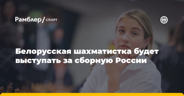 Белорусская шахматистка будет выступать за сборную России Белорусская шахматистка будет выступать за сборную России