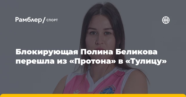 Блокирующая Полина Беликова перешла из «Протона» в «Тулицу» Блокирующая Полина Беликова перешла из «Протона» в «Тулицу»