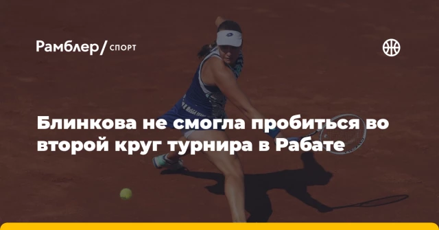 Блинкова не смогла пробиться во второй круг турнира в Рабате Блинкова не смогла пробиться во второй круг турнира в Рабате
