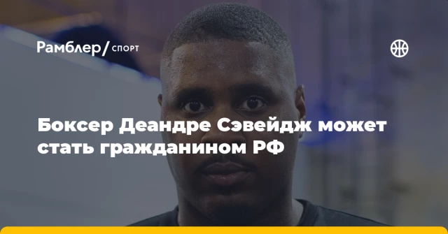 Боксер Деандре Сэвейдж может стать гражданином РФ Боксер Деандре Сэвейдж может стать гражданином РФ