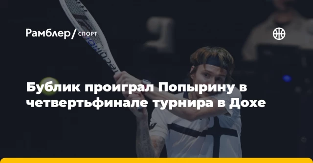Бублик проиграл Попырину в четвертьфинале турнира в Дохе Бублик проиграл Попырину в четвертьфинале турнира в Дохе