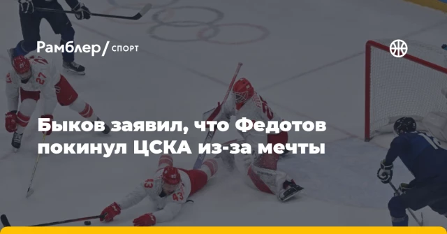 Быков заявил, что Федотов покинул ЦСКА из-за мечты Быков заявил, что Федотов покинул ЦСКА из-за мечты
