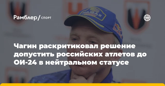 Чагин раскритиковал решение допустить российских атлетов до ОИ-24 в нейтральном статусе Чагин раскритиковал решение допустить российских атлетов до ОИ-24 в нейтральном статусе