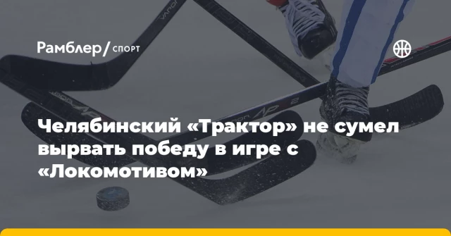Челябинский «Трактор» не сумел вырвать победу в игре с «Локомотивом» Челябинский «Трактор» не сумел вырвать победу в игре с «Локомотивом»