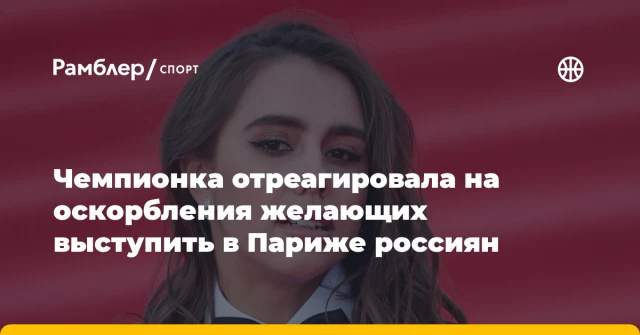 Чемпионка отреагировала на оскорбления желающих выступить в Париже россиян Чемпионка отреагировала на оскорбления желающих выступить в Париже россиян