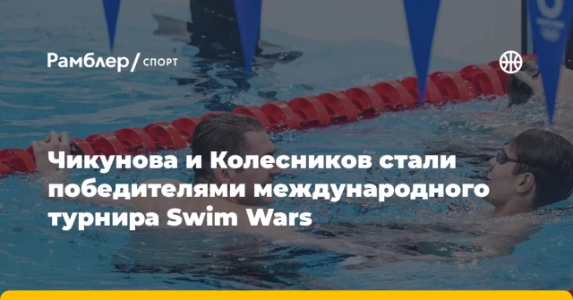 Чикунова и Колесников стали победителями международного турнира Swim Wars Чикунова и Колесников стали победителями международного турнира Swim Wars