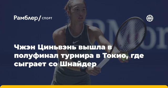 Чжэн Циньвэнь вышла в полуфинал турнира в Токио, где сыграет со Шнайдер Чжэн Циньвэнь вышла в полуфинал турнира в Токио, где сыграет со Шнайдер