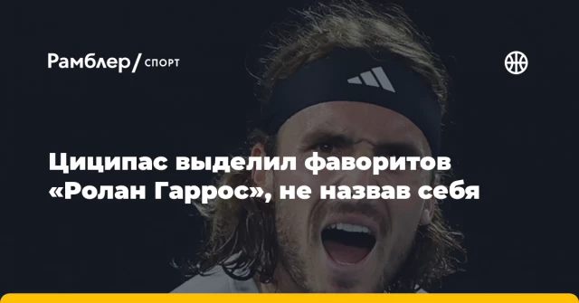 Циципас выделил фаворитов «Ролан Гаррос», не назвав себя Циципас выделил фаворитов «Ролан Гаррос», не назвав себя