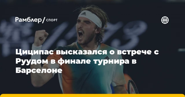 Циципас высказался о встрече с Руудом в финале турнира в Барселоне Циципас высказался о встрече с Руудом в финале турнира в Барселоне