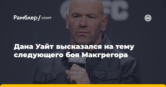 Дана Уайт высказался на тему следующего боя Макгрегора Дана Уайт высказался на тему следующего боя Макгрегора