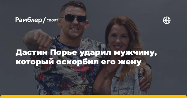 Дастин Порье ударил мужчину, который оскорбил его жену Дастин Порье ударил мужчину, который оскорбил его жену