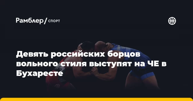 Девять российских борцов вольного стиля выступят на ЧЕ в Бухаресте Девять российских борцов вольного стиля выступят на ЧЕ в Бухаресте