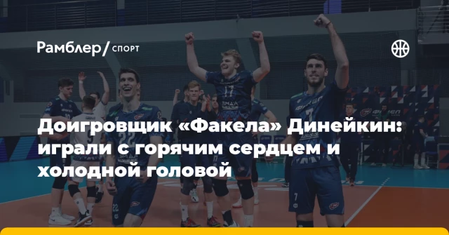 Доигровщик «Факела» Динейкин: играли с горячим сердцем и холодной головой Доигровщик «Факела» Динейкин: играли с горячим сердцем и холодной головой