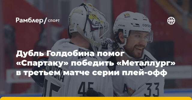 Дубль Голдобина помог «Спартаку» победить «Металлург» в третьем матче серии плей-офф Дубль Голдобина помог «Спартаку» победить «Металлург» в третьем матче серии плей-офф