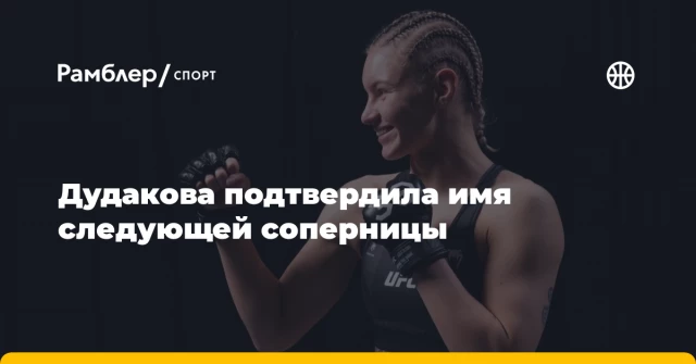 Дудакова подтвердила имя следующей соперницы Дудакова подтвердила имя следующей соперницы