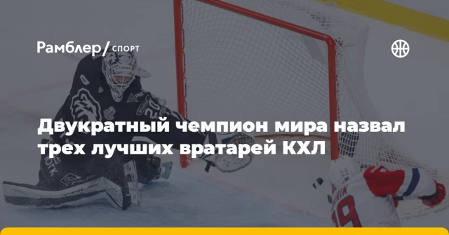 Двукратный чемпион мира назвал трех лучших вратарей КХЛ Двукратный чемпион мира назвал трех лучших вратарей КХЛ