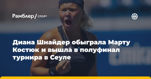 Диана Шнайдер обыграла Марту Костюк и вышла в полуфинал турнира в Сеуле Диана Шнайдер обыграла Марту Костюк и вышла в полуфинал турнира в Сеуле