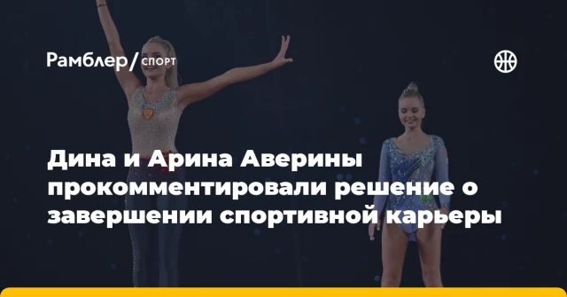 Дина и Арина Аверины прокомментировали решение о завершении спортивной карьеры Дина и Арина Аверины прокомментировали решение о завершении спортивной карьеры