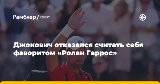 Джокович отказался считать себя фаворитом «Ролан Гаррос» Джокович отказался считать себя фаворитом «Ролан Гаррос»