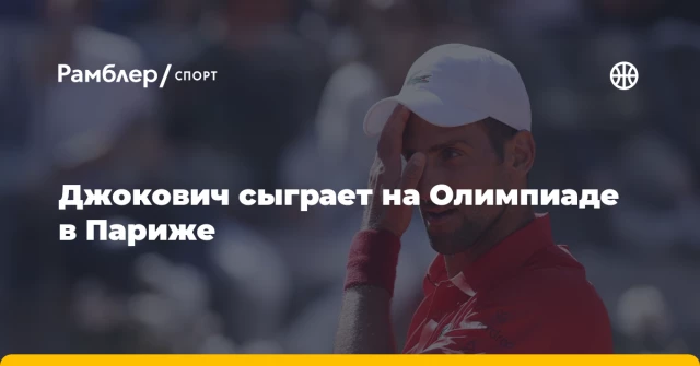 Джокович сыграет на Олимпиаде в Париже Джокович сыграет на Олимпиаде в Париже