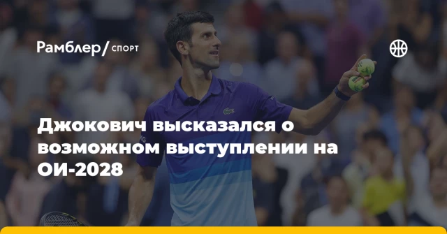 Джокович высказался о возможном выступлении на ОИ-2028 Джокович высказался о возможном выступлении на ОИ-2028