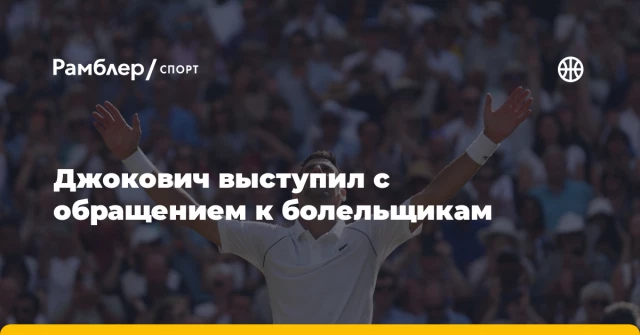Джокович выступил с обращением к болельщикам Джокович выступил с обращением к болельщикам