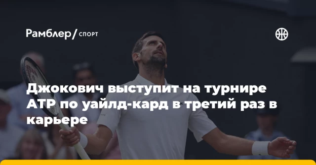 Джокович выступит на турнире АТР по уайлд-кард в третий раз в карьере Джокович выступит на турнире АТР по уайлд-кард в третий раз в карьере