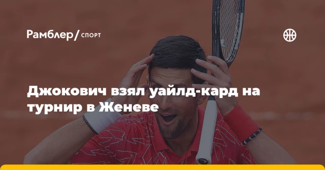 Джокович взял уайлд-кард на турнир в Женеве Джокович взял уайлд-кард на турнир в Женеве
