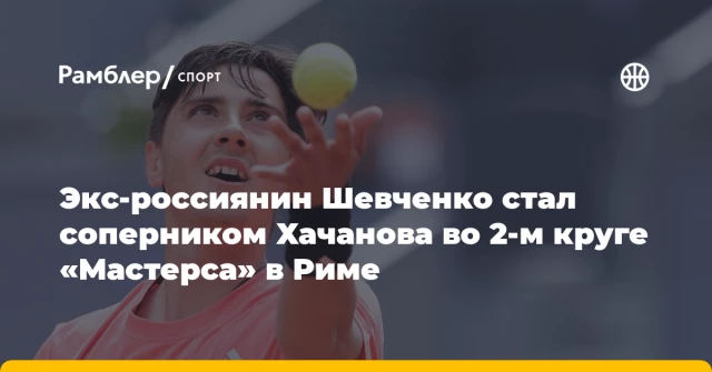 Экс-россиянин Шевченко стал соперником Хачанова во 2-м круге «Мастерса» в Риме Экс-россиянин Шевченко стал соперником Хачанова во 2-м круге «Мастерса» в Риме
