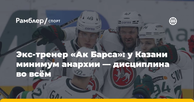 Экс-тренер «Ак Барса»: у Казани минимум анархии — дисциплина во всём Экс-тренер «Ак Барса»: у Казани минимум анархии — дисциплина во всём