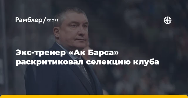 Экс-тренер «Ак Барса» раскритиковал селекцию клуба Экс-тренер «Ак Барса» раскритиковал селекцию клуба
