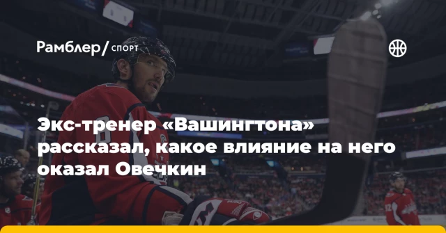 Экс-тренер «Вашингтона» рассказал, какое влияние на него оказал Овечкин Экс-тренер «Вашингтона» рассказал, какое влияние на него оказал Овечкин