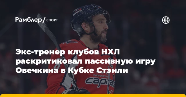 Экс-тренер клубов НХЛ раскритиковал пассивную игру Овечкина в Кубке Стэнли Экс-тренер клубов НХЛ раскритиковал пассивную игру Овечкина в Кубке Стэнли