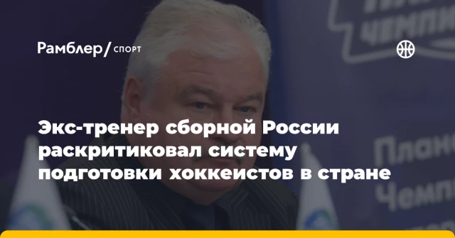 Экс-тренер сборной России раскритиковал систему подготовки хоккеистов в стране Экс-тренер сборной России раскритиковал систему подготовки хоккеистов в стране
