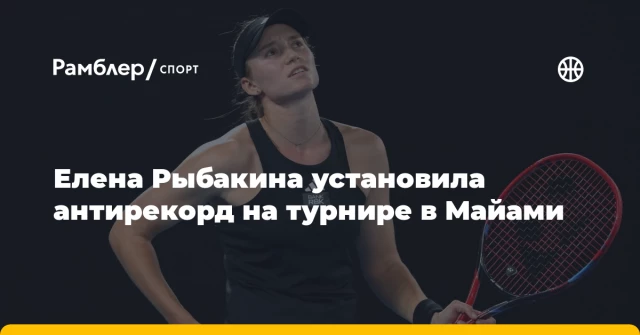 Елена Рыбакина установила антирекорд на турнире в Майами Елена Рыбакина установила антирекорд на турнире в Майами