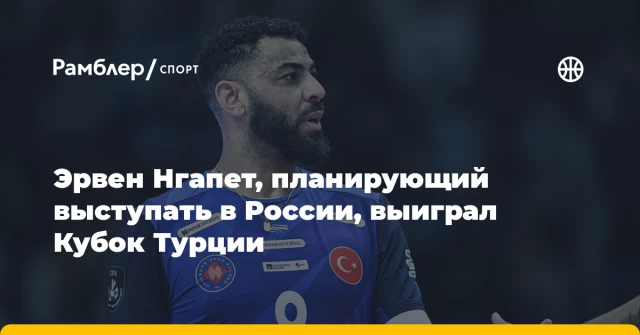 Эрвен Нгапет, планирующий выступать в России, выиграл Кубок Турции Эрвен Нгапет, планирующий выступать в России, выиграл Кубок Турции