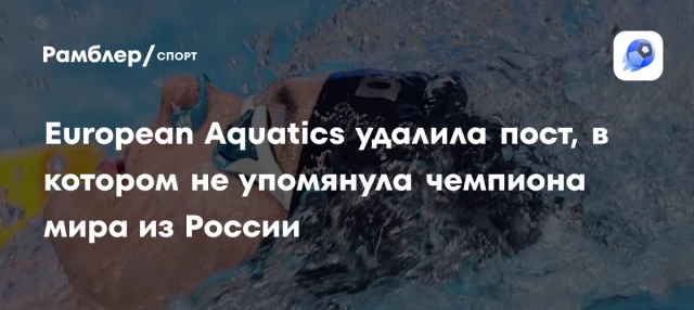 European Aquatics удалила пост, в котором не упомянула чемпиона мира из России European Aquatics удалила пост, в котором не упомянула чемпиона мира из России